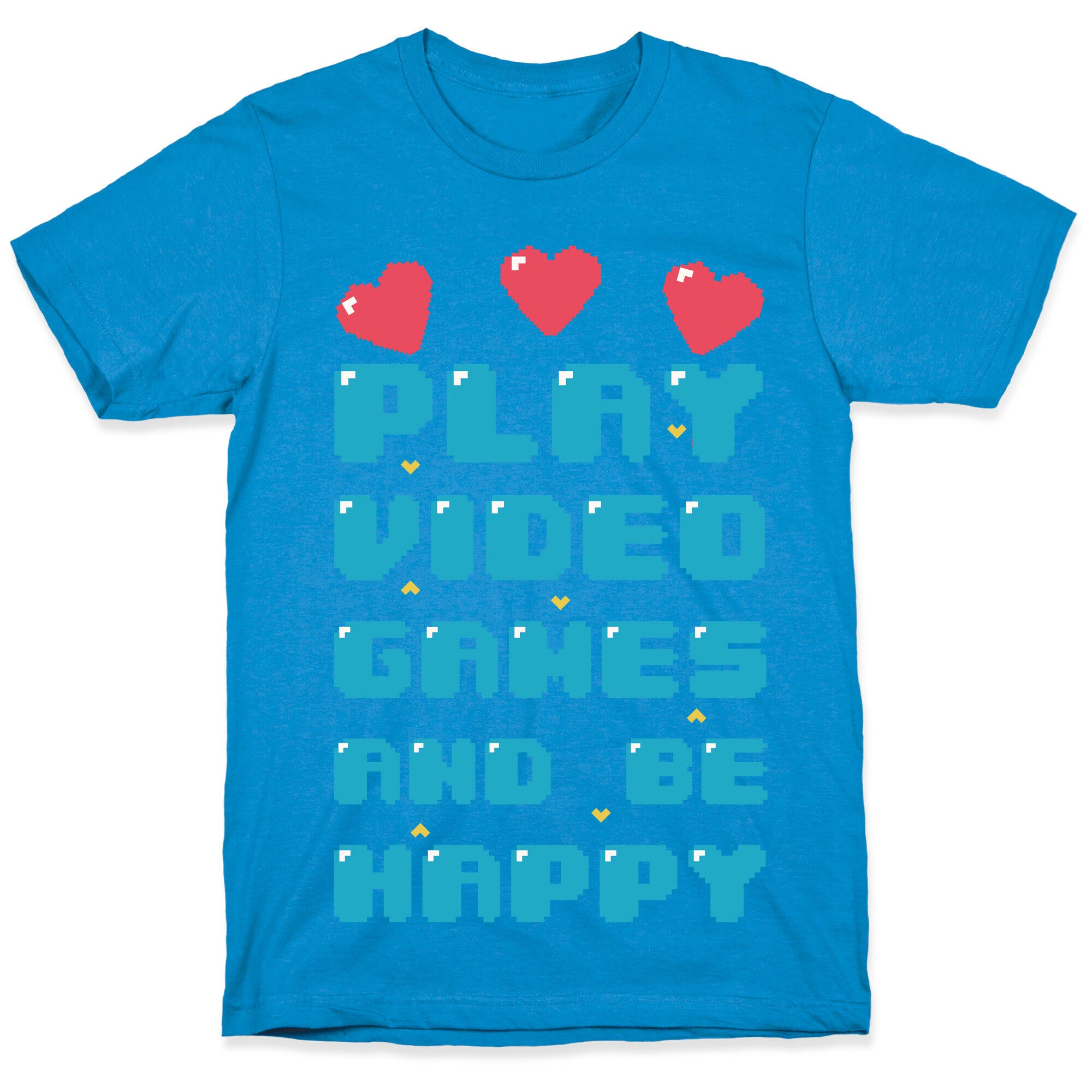 Play Video Games And Be Happy T-Shirt